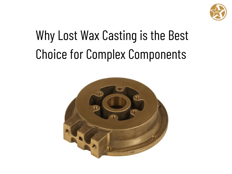 Why Lost Wax Casting is the Best Choice for Complex Components